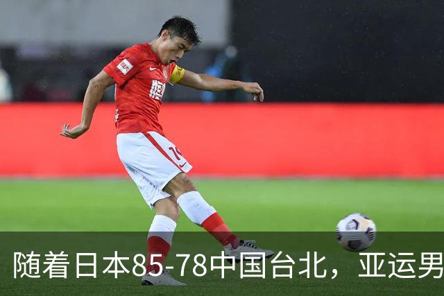 随着日本85-78中国台北，亚运男篮四强出炉，中国男篮对手也确定